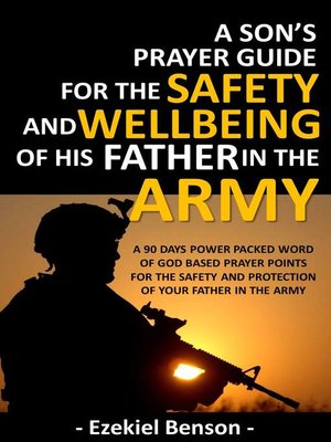 cover image of A Son's Prayer Guide For the Safety and Wellbeing of His Father In the Army--A 90 Days Power Packed Word of God Based Prayer Points For the Safety and Protection of Your Father In the Army